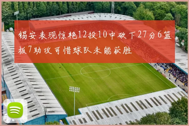 锡安表现惊艳12投10中砍下27分6篮板7助攻可惜球队未能获胜